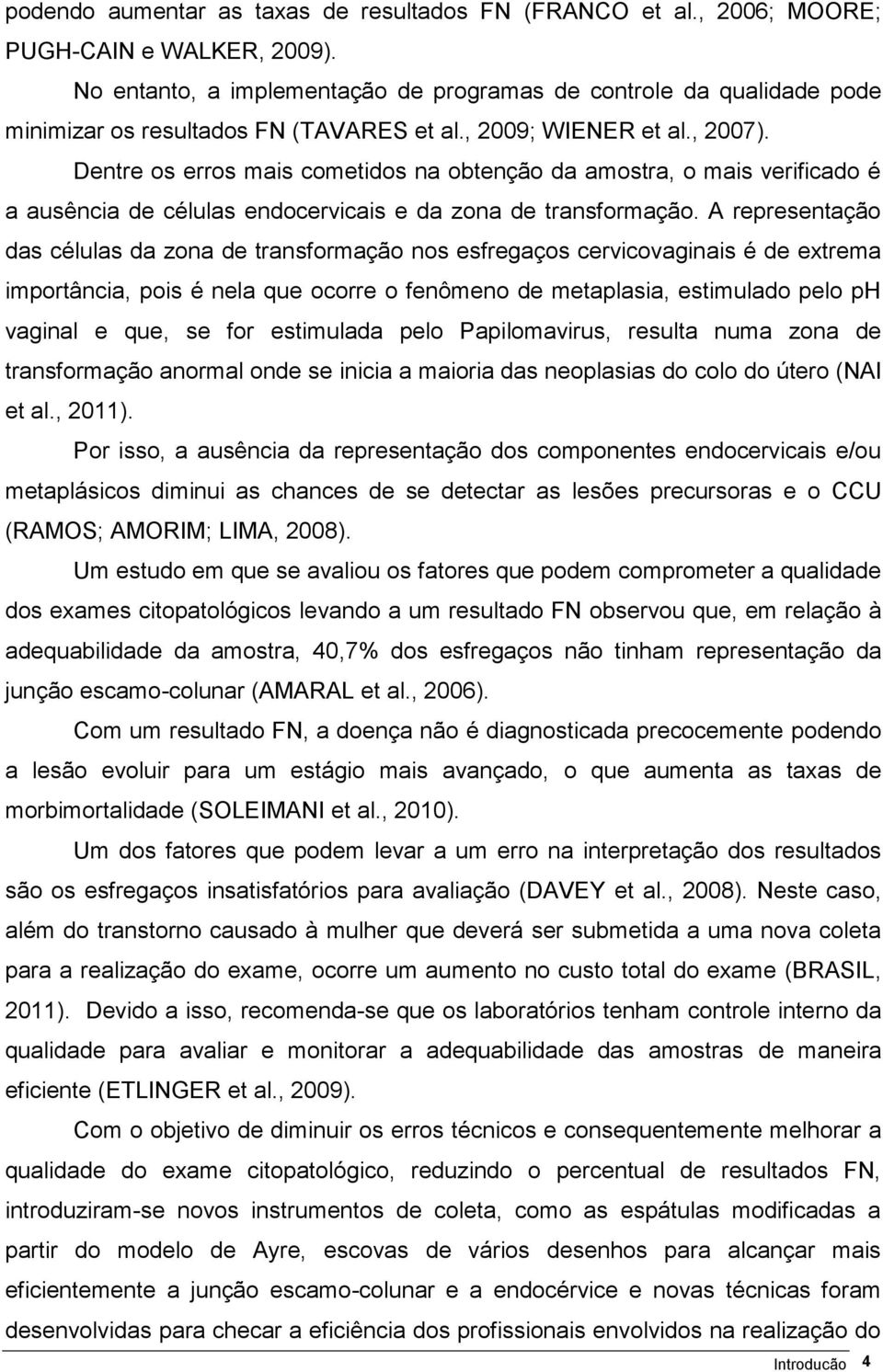 Dentre os erros mais cometidos na obtenção da amostra, o mais verificado é a ausência de células endocervicais e da zona de transformação.