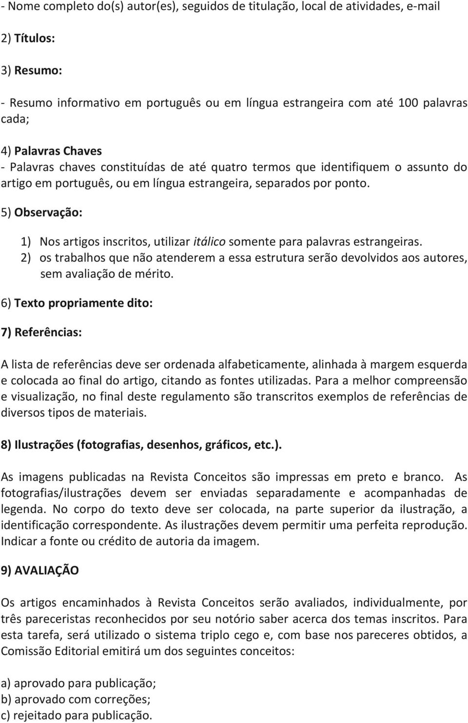 5) Observação: 1) Nos artigos inscritos, utilizar itálico somente para palavras estrangeiras. 2) os trabalhos que não atenderem a essa estrutura serão devolvidos aos autores, sem avaliação de mérito.