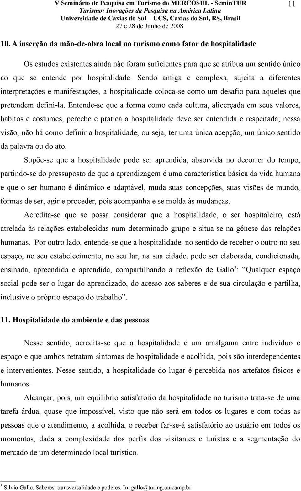 Sendo antiga e complexa, sujeita a diferentes interpretações e manifestações, a hospitalidade coloca-se como um desafio para aqueles que pretendem defini-la.