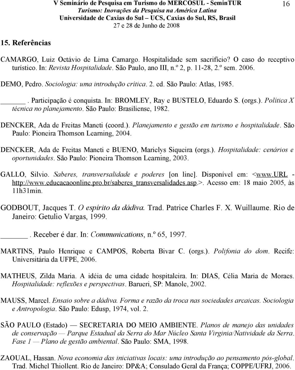 São Paulo: Brasiliense, 1982. DENCKER, Ada de Freitas Maneti (coord.). Planejamento e gestão em turismo e hospitalidade. São Paulo: Pioneira Thomson Learning, 2004.
