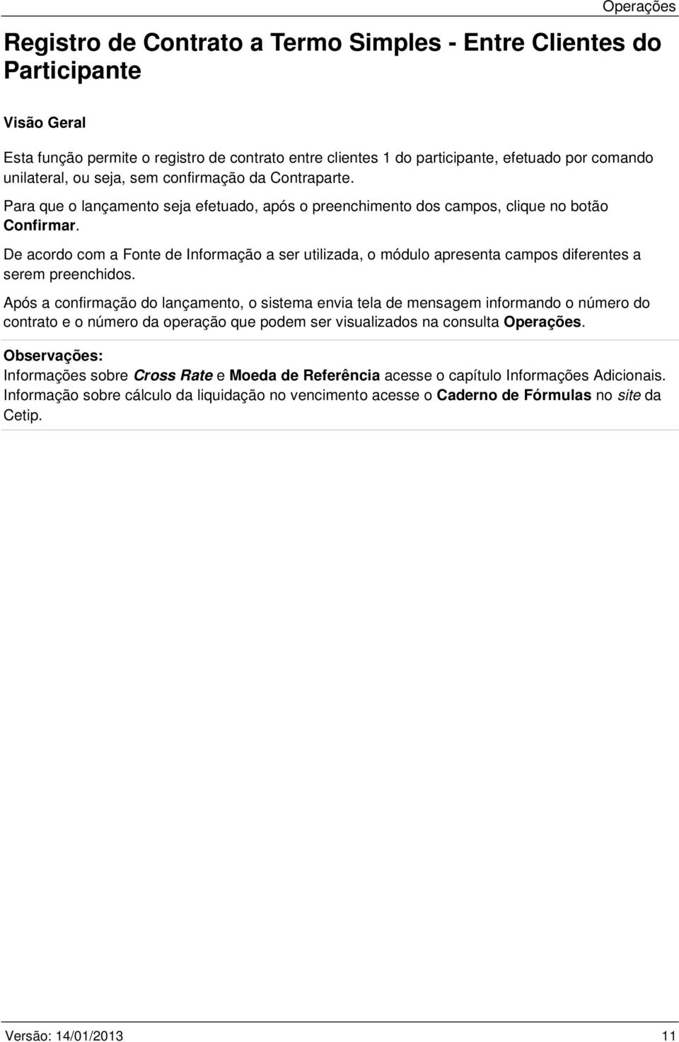 De acordo com a Fonte de Informação a ser utilizada, o módulo apresenta campos diferentes a serem preenchidos.