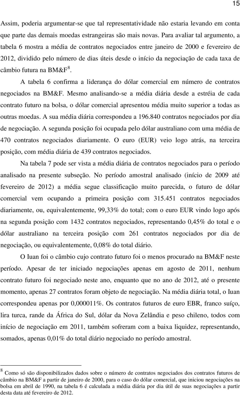 de câmbio futura na BM&F 8. A tabela 6 confirma a liderança do dólar comercial em número de contratos negociados na BM&F.