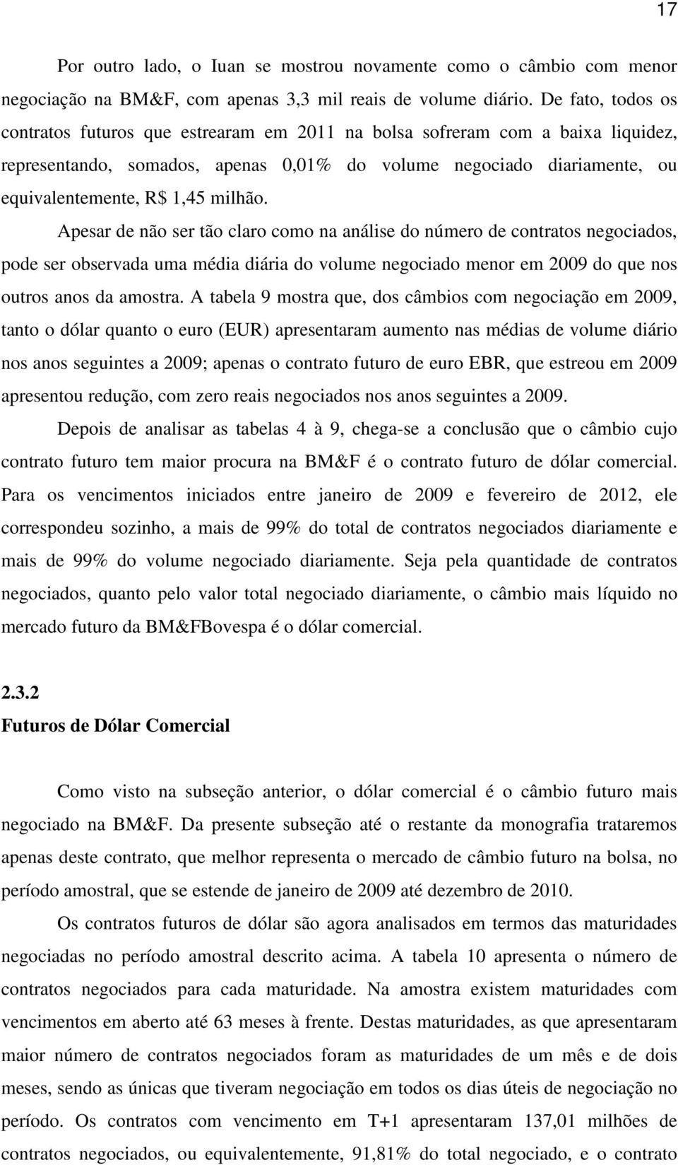 milhão. Apesar de não ser tão claro como na análise do número de contratos negociados, pode ser observada uma média diária do volume negociado menor em 2009 do que nos outros anos da amostra.