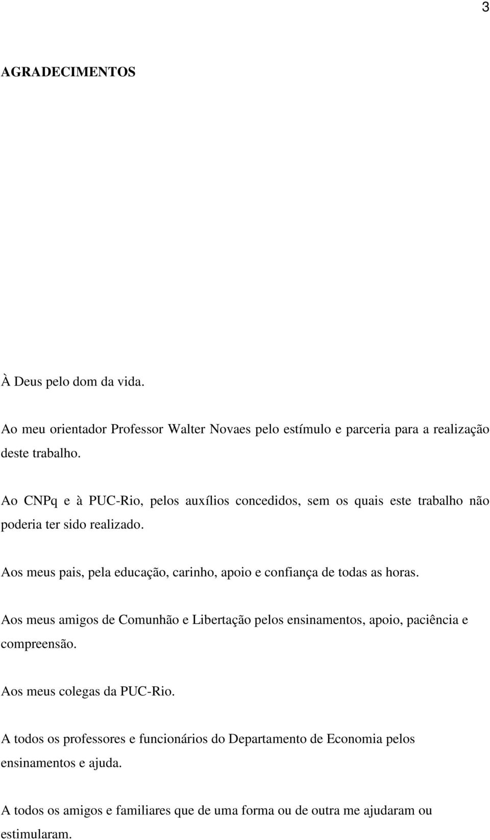 Aos meus pais, pela educação, carinho, apoio e confiança de todas as horas.