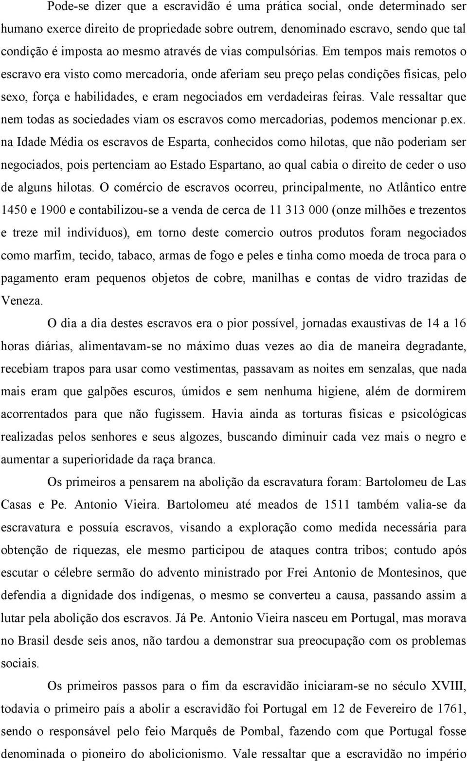 Vale ressaltar que nem todas as sociedades viam os escravos como mercadorias, podemos mencionar p.ex.