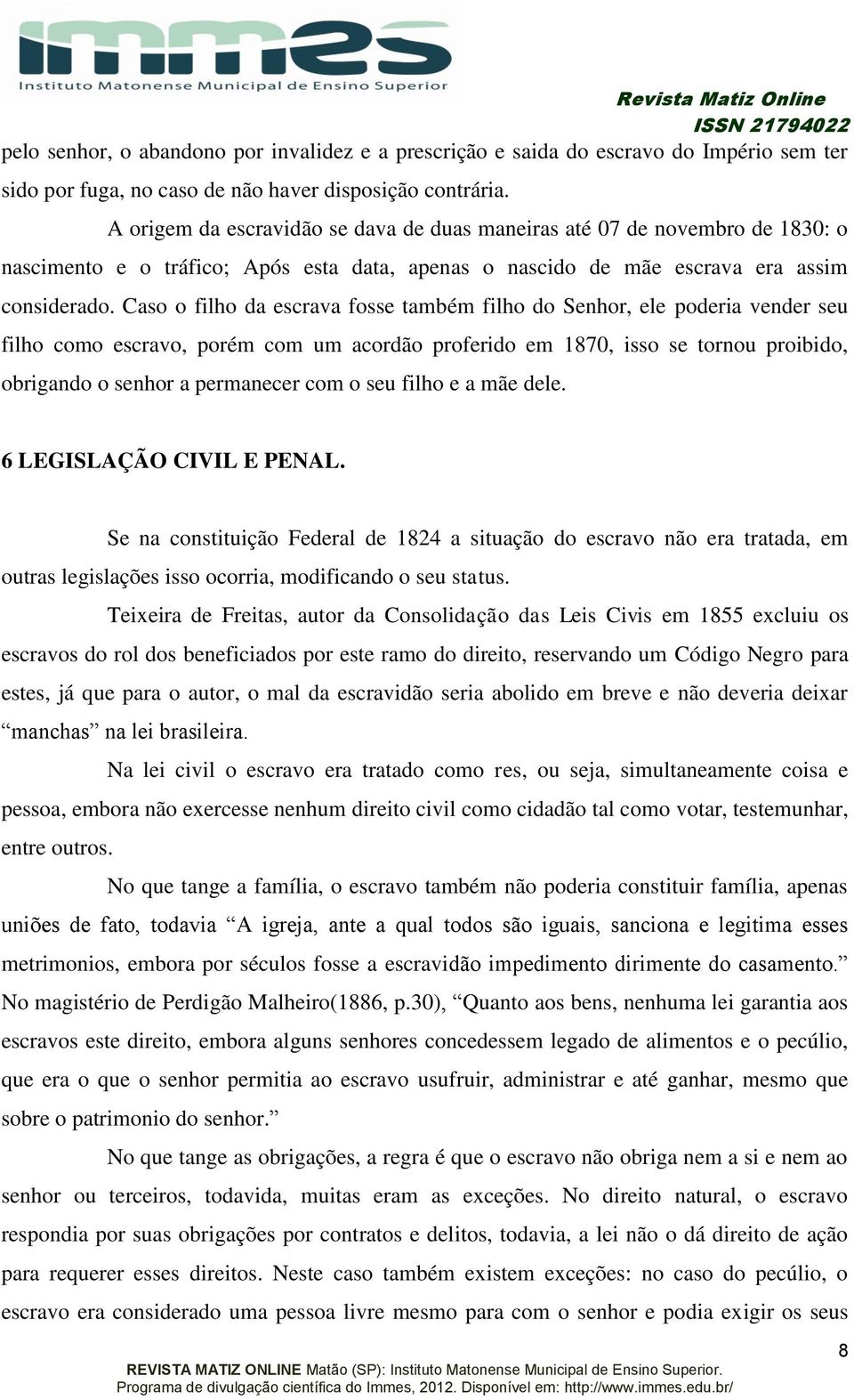 Caso o filho da escrava fosse também filho do Senhor, ele poderia vender seu filho como escravo, porém com um acordão proferido em 1870, isso se tornou proibido, obrigando o senhor a permanecer com o