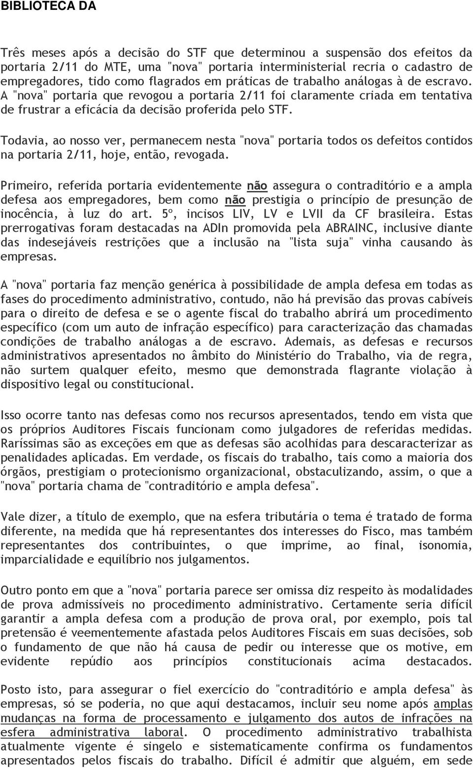 Todavia, ao nosso ver, permanecem nesta "nova" portaria todos os defeitos contidos na portaria 2/11, hoje, então, revogada.