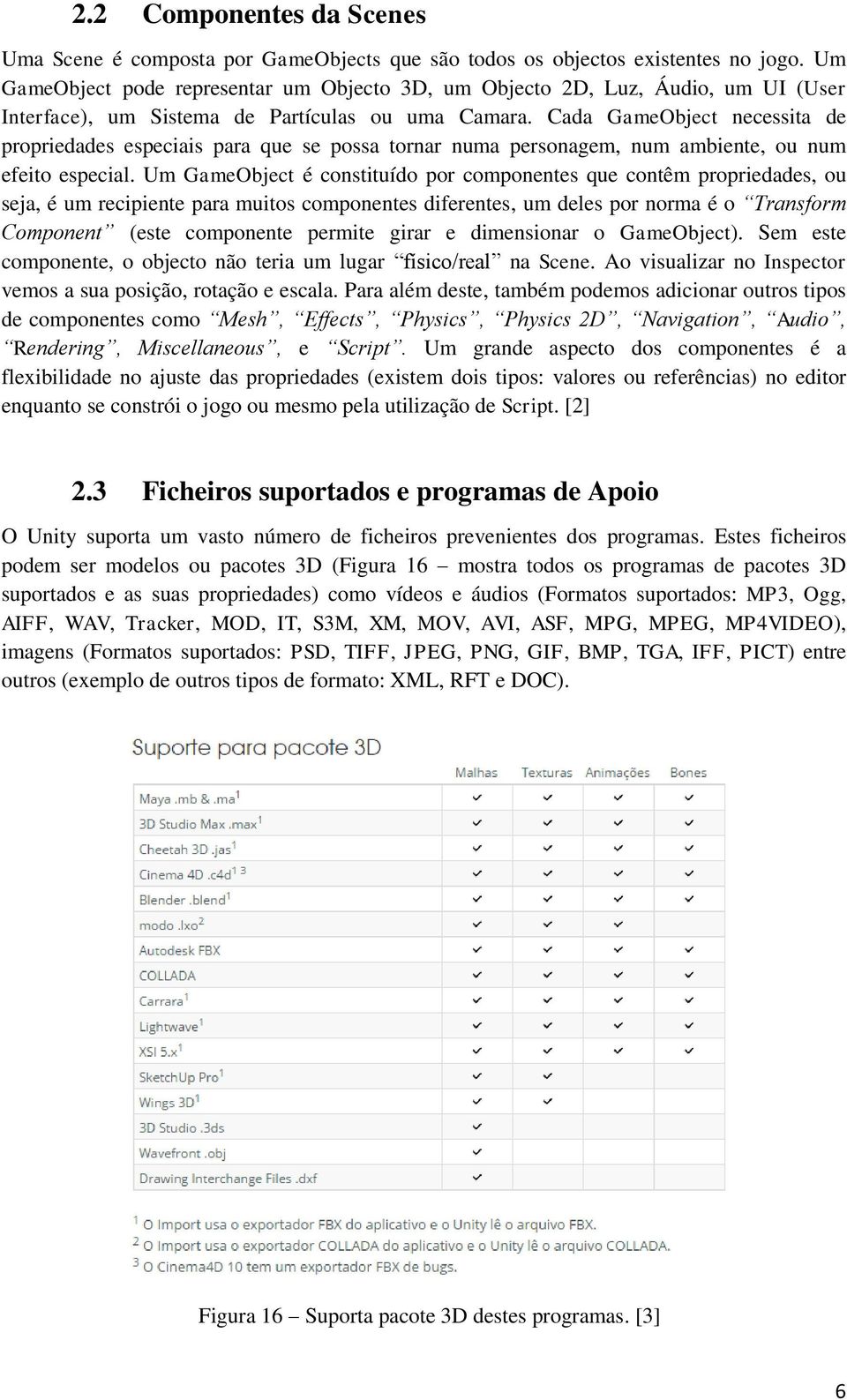 Cada GameObject necessita de propriedades especiais para que se possa tornar numa personagem, num ambiente, ou num efeito especial.