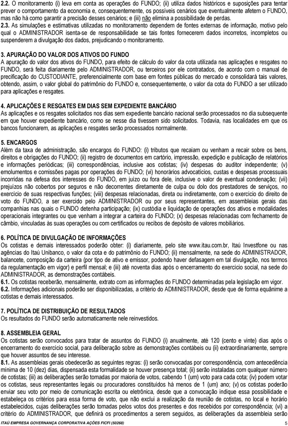 As simulações e estimativas utilizadas no monitoramento dependem de fontes externas de informação, motivo pelo qual o ADMINISTRADOR isenta-se de responsabilidade se tais fontes fornecerem dados