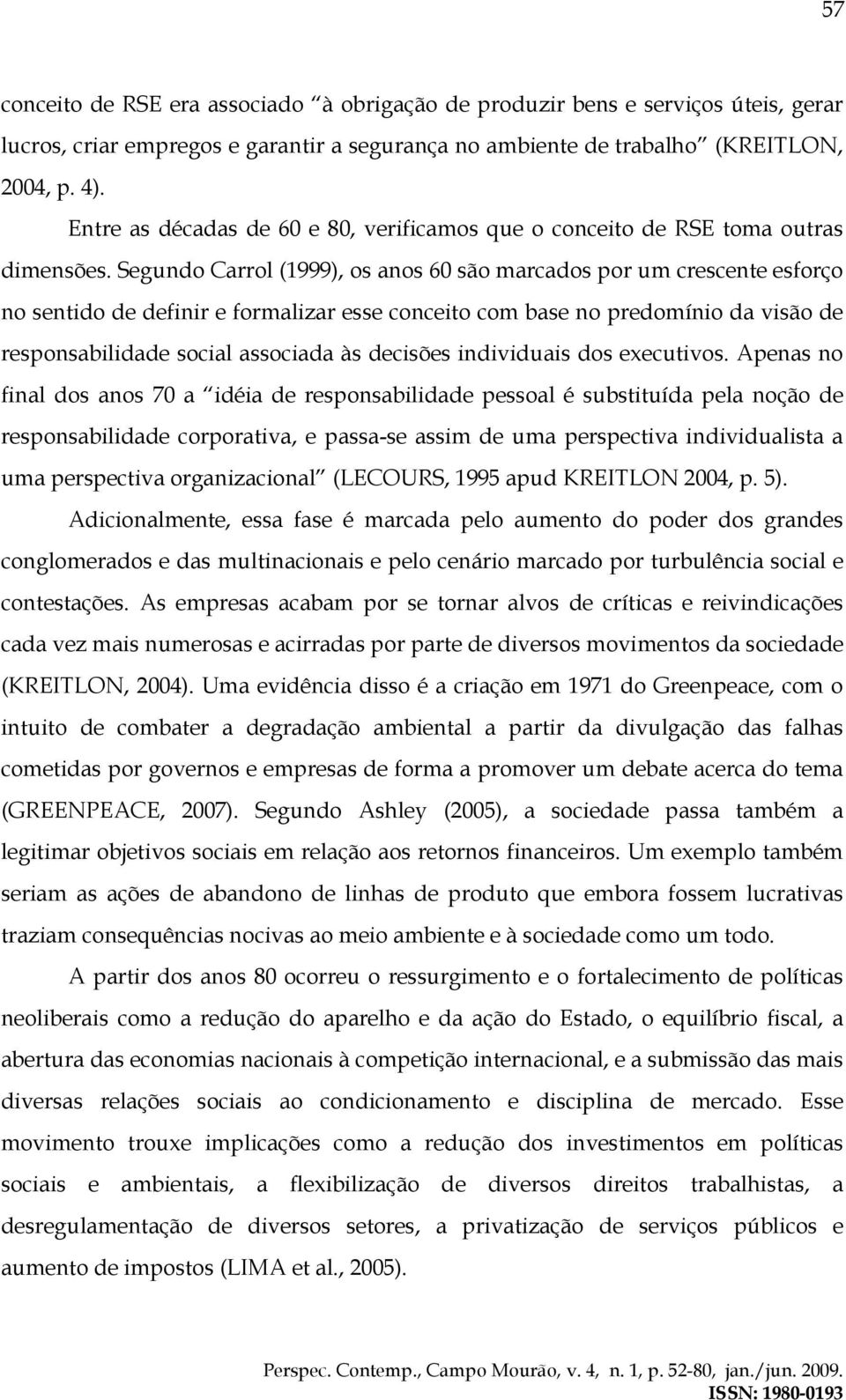 Segundo Carrol (1999), os anos 60 são marcados por um crescente esforço no sentido de definir e formalizar esse conceito com base no predomínio da visão de responsabilidade social associada às