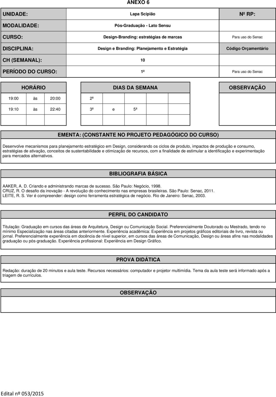 conceitos de sustentabilidade e otimização de recursos, com a finalidade de estimular a identificação e experimentação para mercados alternativos. AAKER, A. D.