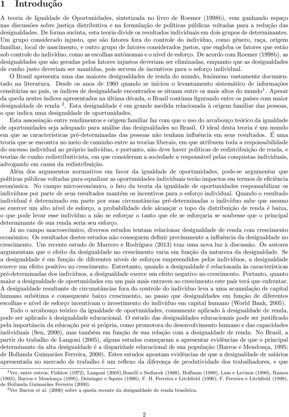 Um grupo considerado injusto, que são fatores fora do controle do indivíduo, como gênero, raça, origem familiar, local de nascimento, e outro grupo de fatores considerados justos, que engloba os