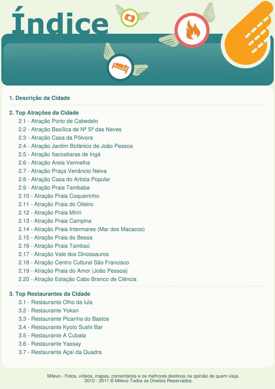 11 - Atração Praia do Oiteiro 2.12 - Atração Praia Miriri 2.13 - Atração Praia Campina 2.14 - Atração Praia Intermares (Mar dos Macacos) 2.15 - Atração Praia do Bessa 2.16 - Atração Praia Tambaú 2.