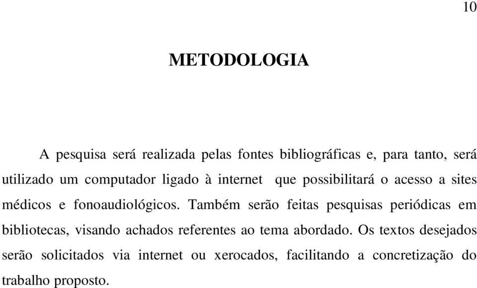 Também serão feitas pesquisas periódicas em bibliotecas, visando achados referentes ao tema abordado.