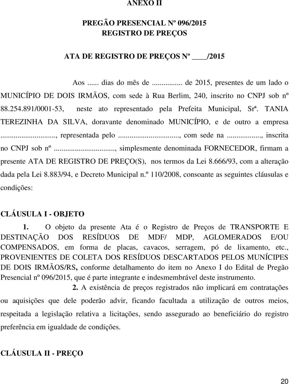 TANIA TEREZINHA DA SILVA, doravante denominado MUNICÍPIO, e de outro a empresa..., representada pelo..., com sede na..., inscrita no CNPJ sob nº.