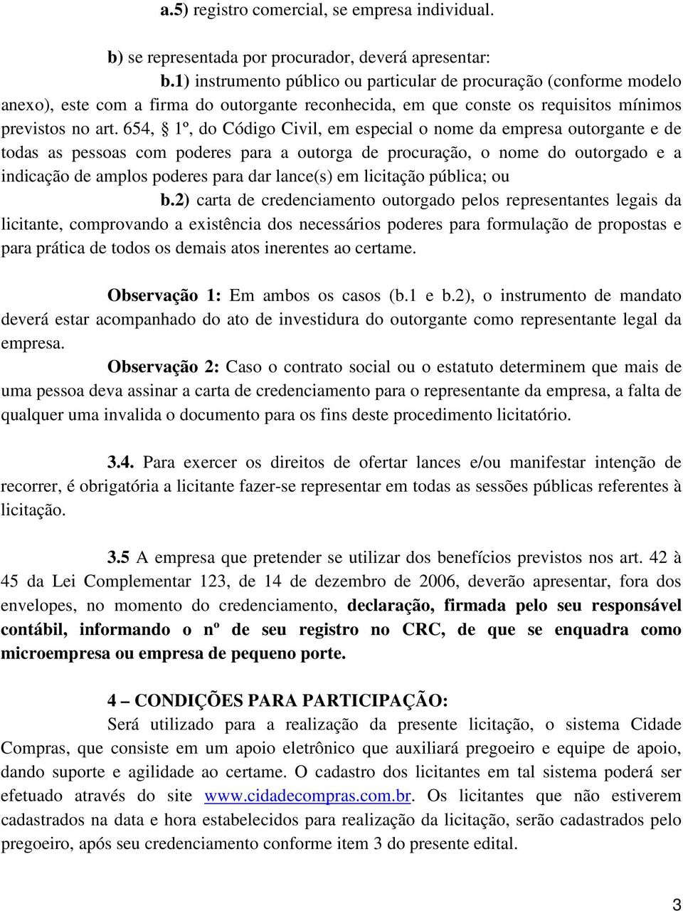 654, 1º, do Código Civil, em especial o nome da empresa outorgante e de todas as pessoas com poderes para a outorga de procuração, o nome do outorgado e a indicação de amplos poderes para dar