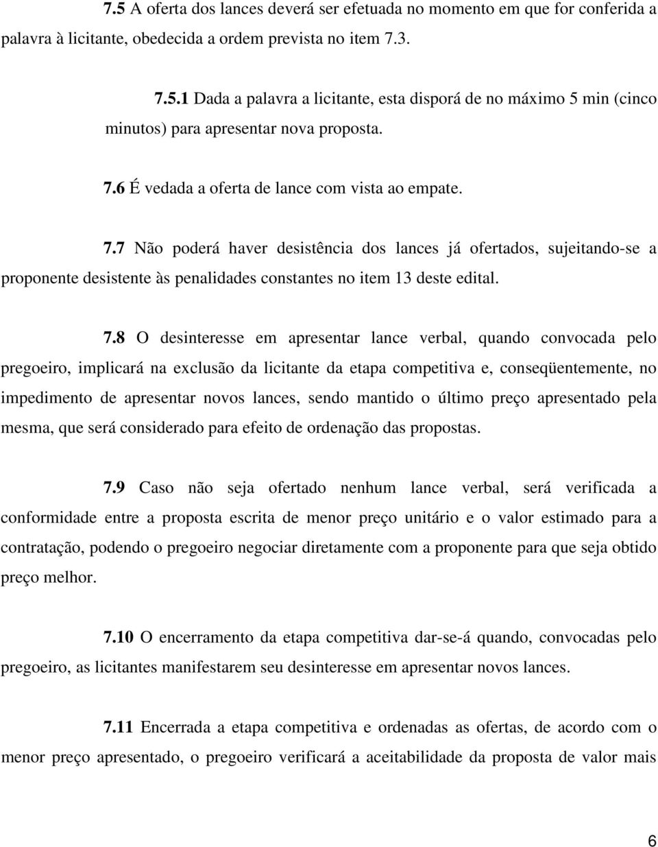 7.8 O desinteresse em apresentar lance verbal, quando convocada pelo pregoeiro, implicará na exclusão da licitante da etapa competitiva e, conseqüentemente, no impedimento de apresentar novos lances,