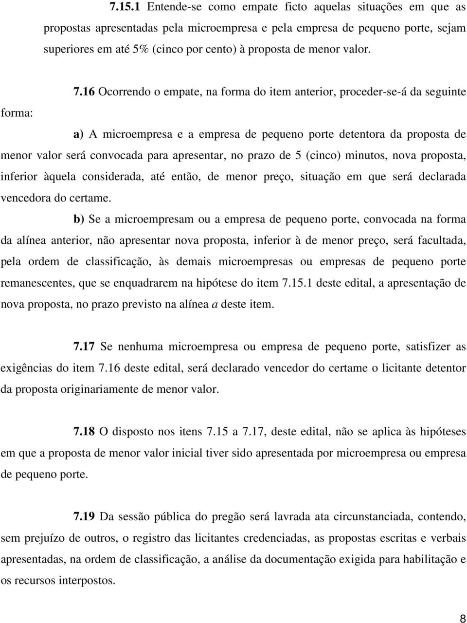 16 Ocorrendo o empate, na forma do item anterior, proceder-se-á da seguinte forma: a) A microempresa e a empresa de pequeno porte detentora da proposta de menor valor será convocada para apresentar,