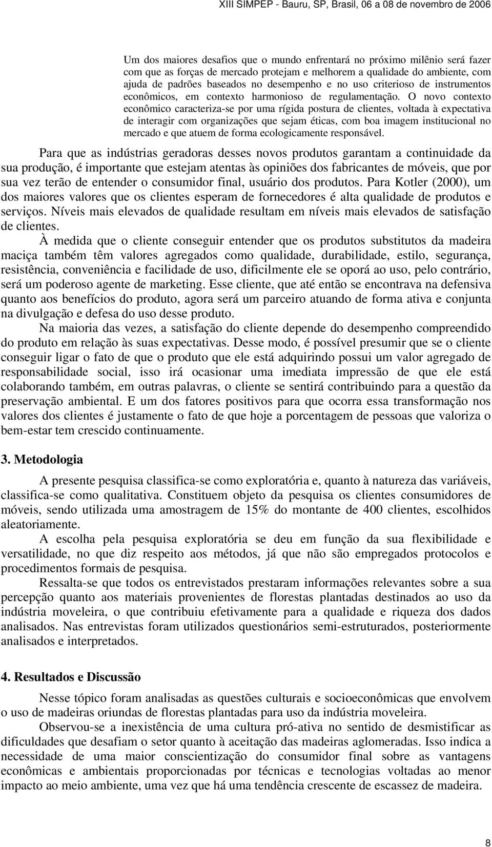 O novo contexto econômico caracteriza-se por uma rígida postura de clientes, voltada à expectativa de interagir com organizações que sejam éticas, com boa imagem institucional no mercado e que atuem