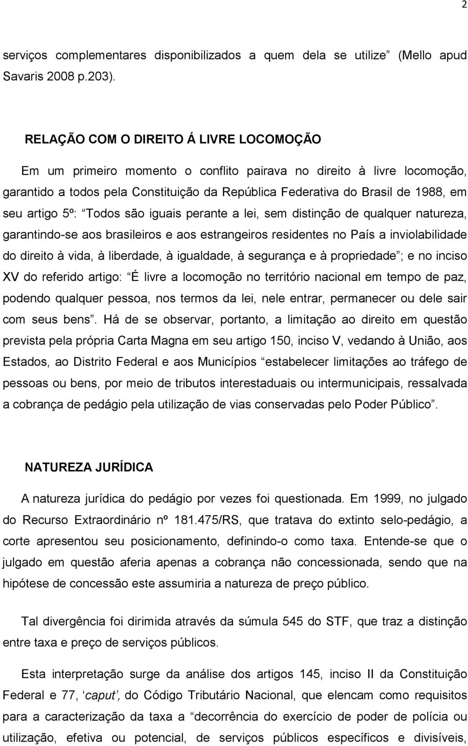 artigo 5º: Todos são iguais perante a lei, sem distinção de qualquer natureza, garantindo-se aos brasileiros e aos estrangeiros residentes no País a inviolabilidade do direito à vida, à liberdade, à