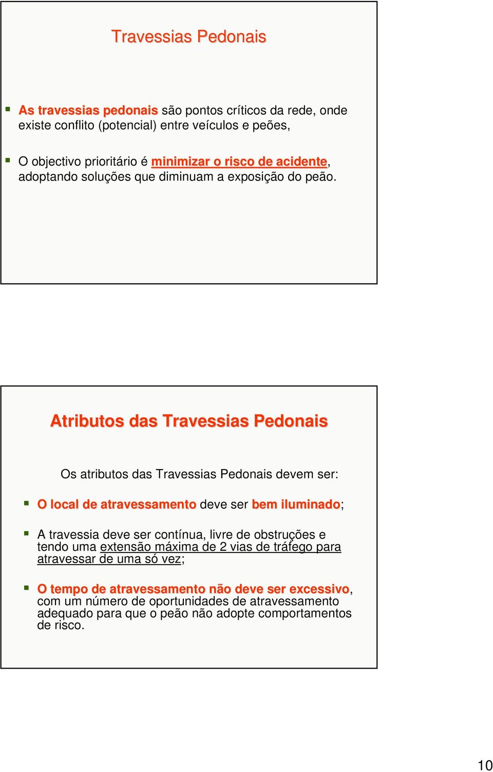 Atributos das Travessias Pedonais Os atributos das Travessias Pedonais devem ser: O local de atravessamento deve ser bem iluminado; A travessia deve ser contínua,