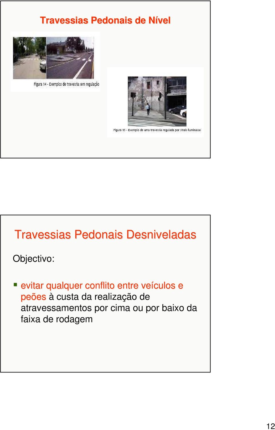 entre veículos e peões à custa da realização de