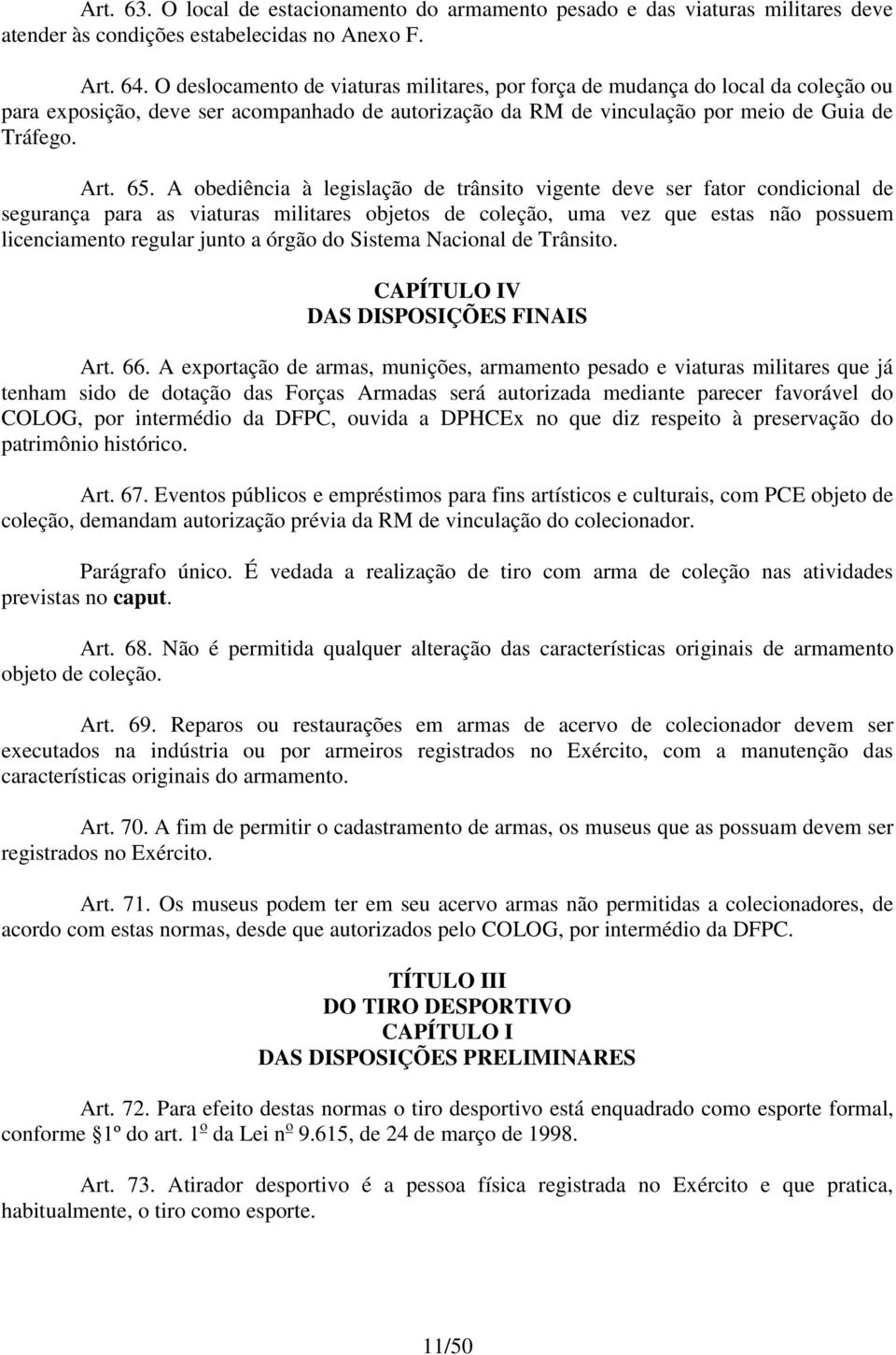 A obediência à legislação de trânsito vigente deve ser fator condicional de segurança para as viaturas militares objetos de coleção, uma vez que estas não possuem licenciamento regular junto a órgão