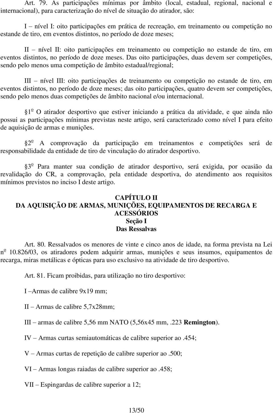 recreação, em treinamento ou competição no estande de tiro, em eventos distintos, no período de doze meses; II nível II: oito participações em treinamento ou competição no estande de tiro, em eventos