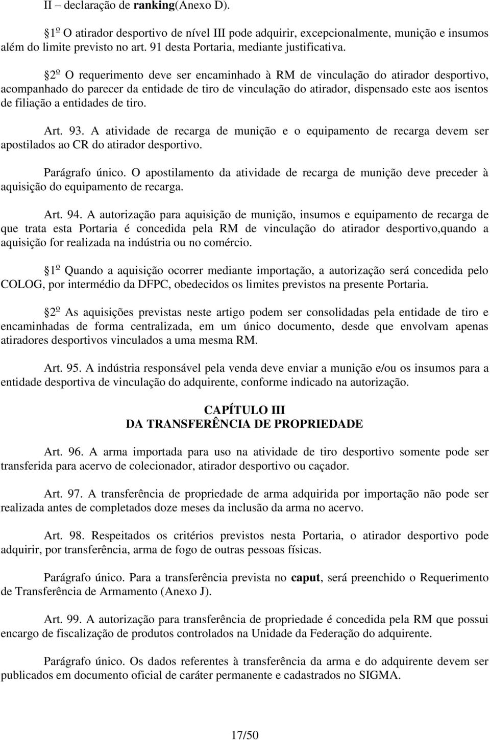 entidades de tiro. Art. 93. A atividade de recarga de munição e o equipamento de recarga devem ser apostilados ao CR do atirador desportivo. Parágrafo único.