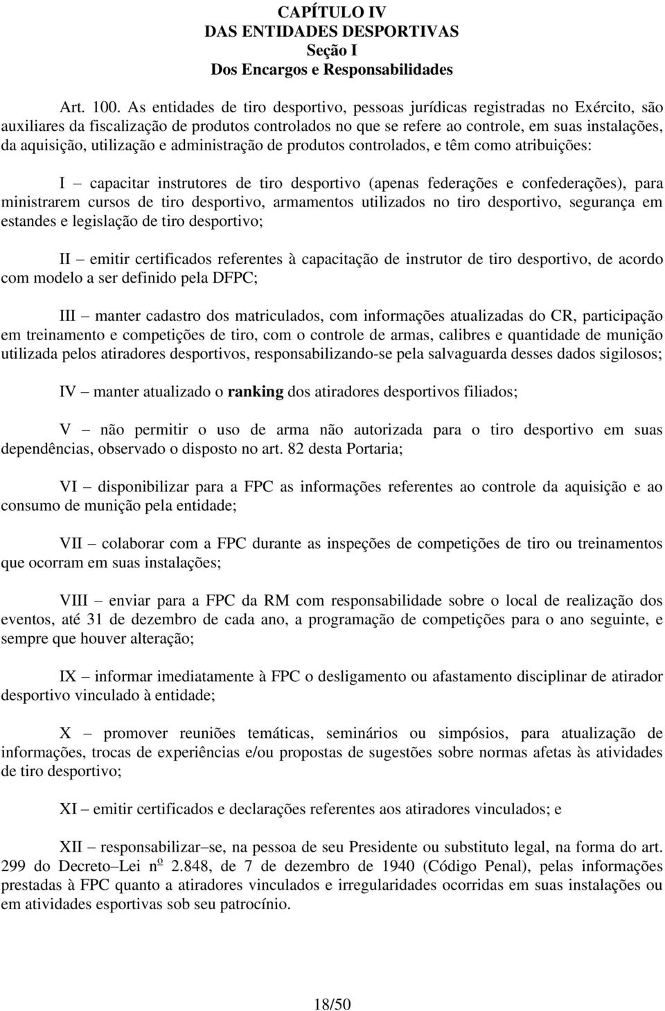 utilização e administração de produtos controlados, e têm como atribuições: I capacitar instrutores de tiro desportivo (apenas federações e confederações), para ministrarem cursos de tiro desportivo,