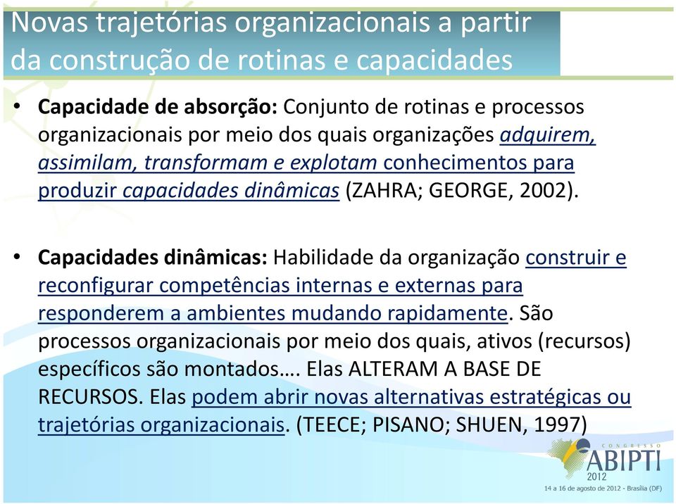 Capacidades dinâmicas: Habilidade da organização construir e reconfigurar competências internas e externas para responderem a ambientes mudando rapidamente.