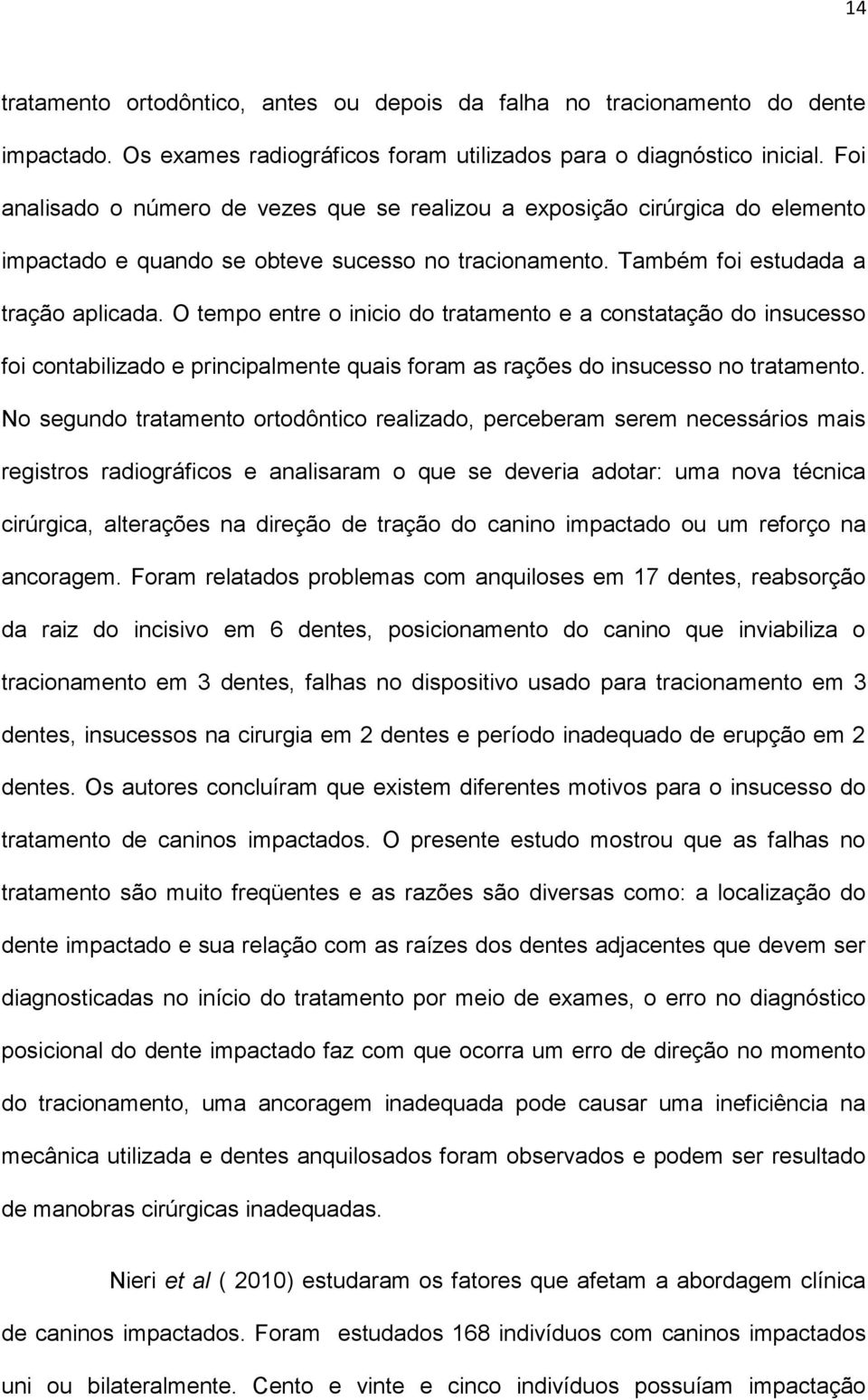 O tempo entre o inicio do tratamento e a constatação do insucesso foi contabilizado e principalmente quais foram as rações do insucesso no tratamento.