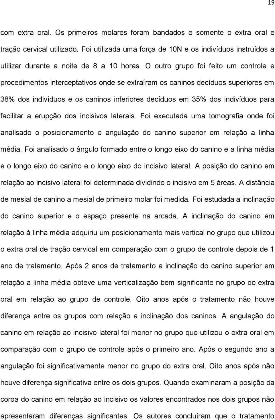 O outro grupo foi feito um controle e procedimentos interceptativos onde se extraíram os caninos decíduos superiores em 38% dos indivíduos e os caninos inferiores decíduos em 35% dos indivíduos para