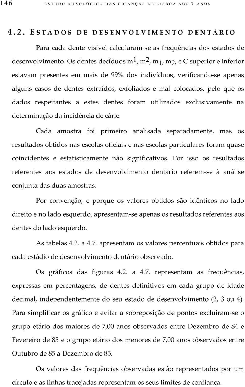 pelo que os dados respeitantes a estes dentes foram utilizados exclusivamente na determinação da incidência de cárie.