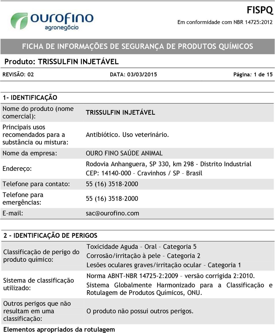 OURO FINO SAÚDE ANIMAL Telefone para contato: 55 (16) 3518-2000 Telefone para emergências: E-mail: Rodovia Anhanguera, SP 330, km 298 - Distrito Industrial CEP: 14140-000 Cravinhos / SP Brasil 55