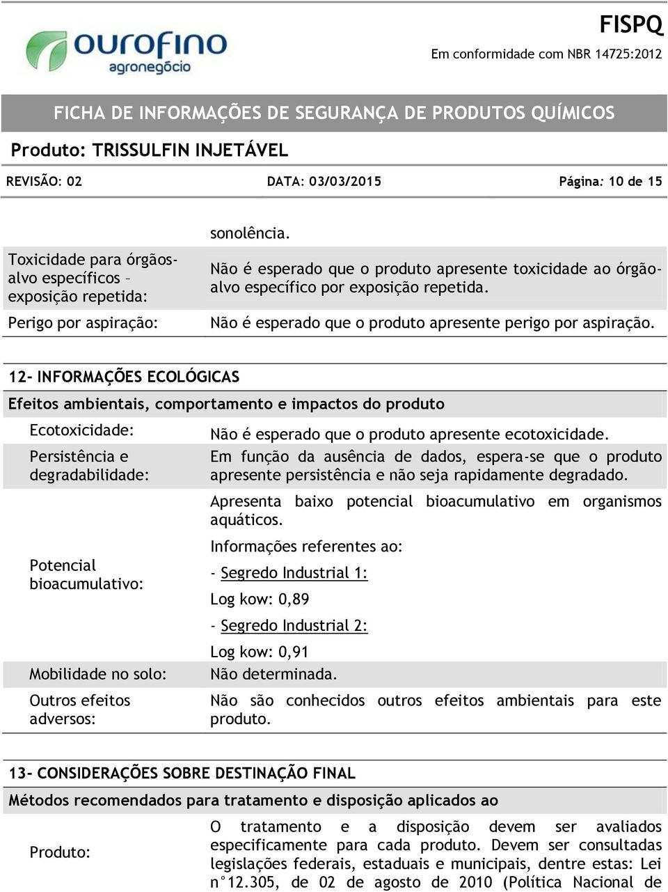 Não é esperado que o produto apresente perigo por aspiração.