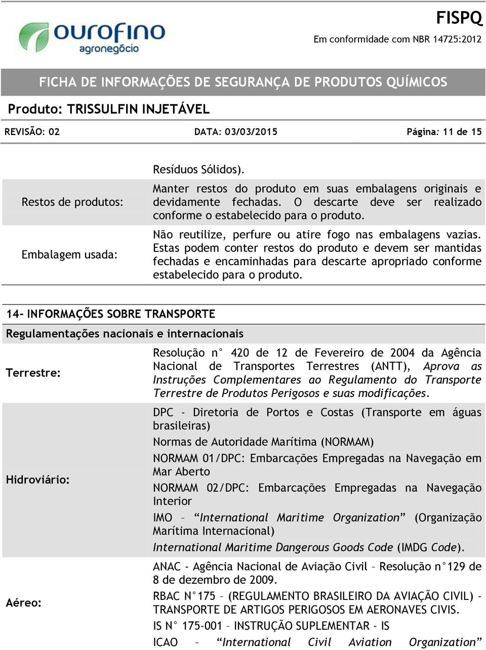 Estas podem conter restos do produto e devem ser mantidas fechadas e encaminhadas para descarte apropriado conforme estabelecido para o produto.