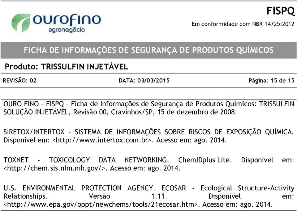 Acesso em: ago. 2014. TOXNET - TOXICOLOGY DATA NETWORKING. ChemIDplus Lite. Disponível em: <http://chem.sis.nlm.nih.gov/>. Acesso em: ago. 2014. U.S.