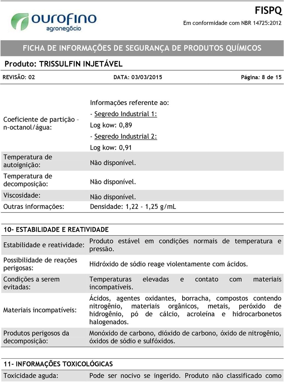 perigosas: Condições a serem evitadas: Materiais incompatíveis: Produtos perigosos da decomposição: Produto estável em condições normais de temperatura e pressão.