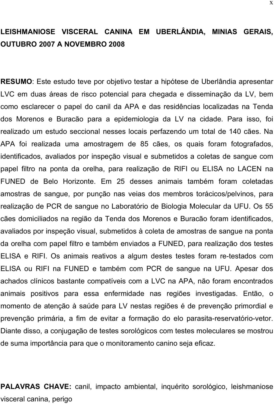 Para isso, foi realizado um estudo seccional nesses locais perfazendo um total de 140 cães.