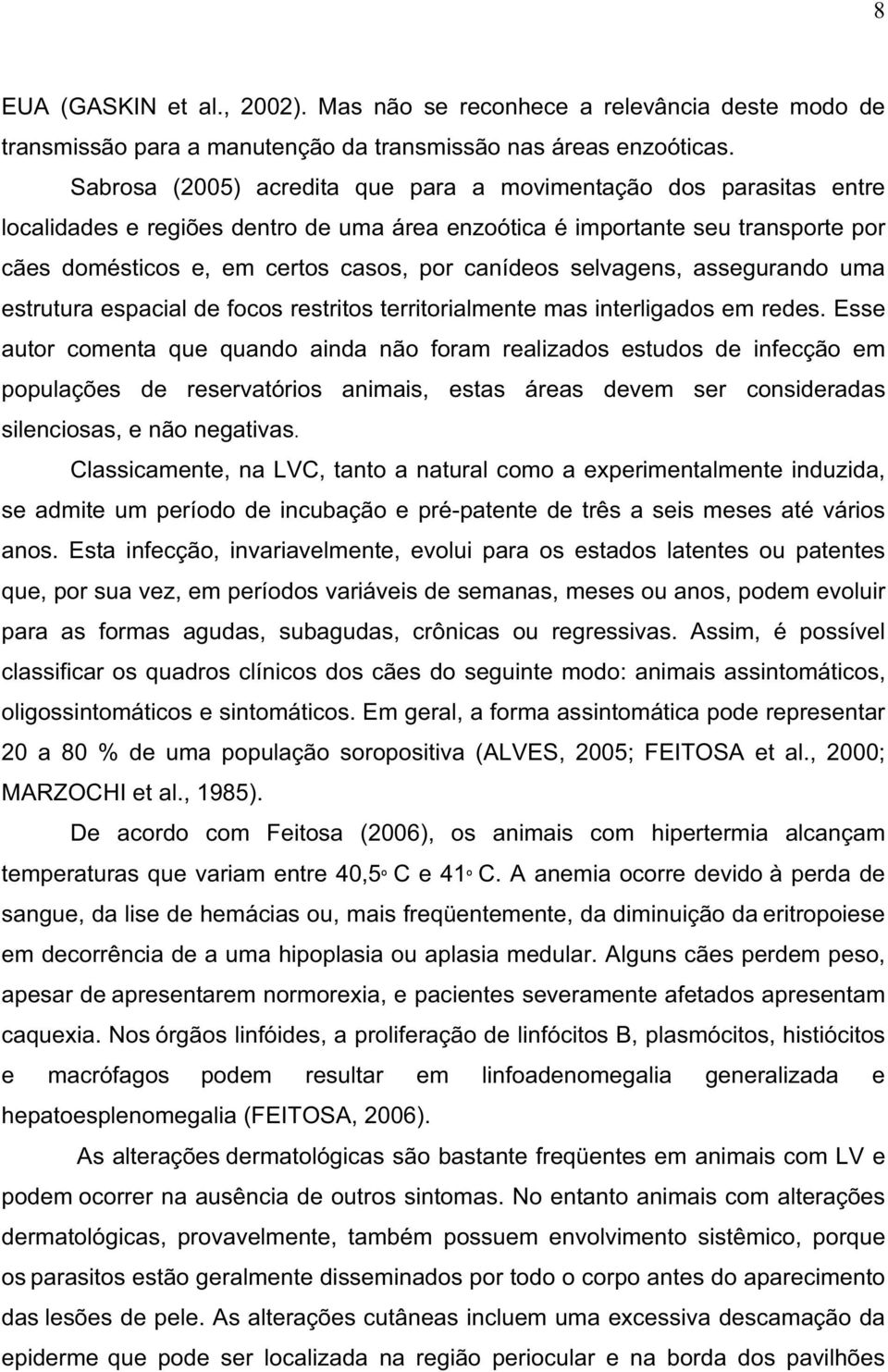 selvagens, assegurando uma estrutura espacial de focos restritos territorialmente mas interligados em redes.