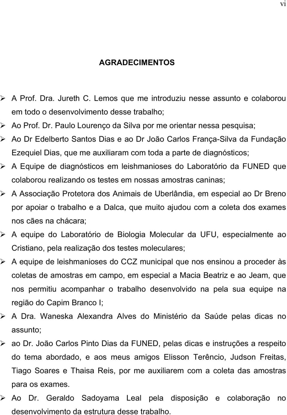 Paulo Lourenço da Silva por me orientar nessa pesquisa; Ao Dr Edelberto Santos Dias e ao Dr João Carlos França-Silva da Fundação Ezequiel Dias, que me auxiliaram com toda a parte de diagnósticos; A