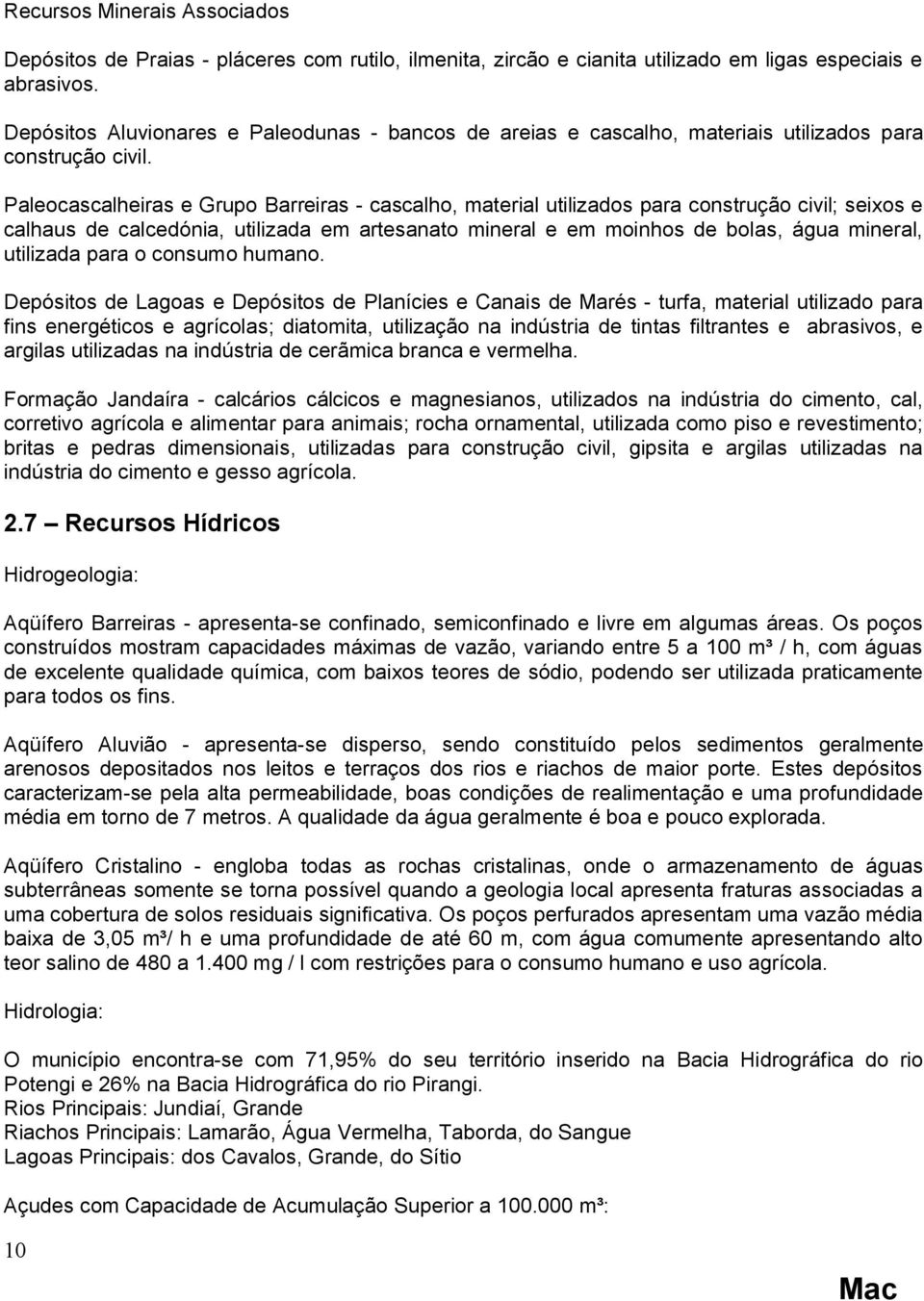 Paleocascalheiras e Grupo Barreiras - cascalho, material utilizados para construção civil; seixos e calhaus de calcedónia, utilizada em artesanato mineral e em moinhos de bolas, água mineral,