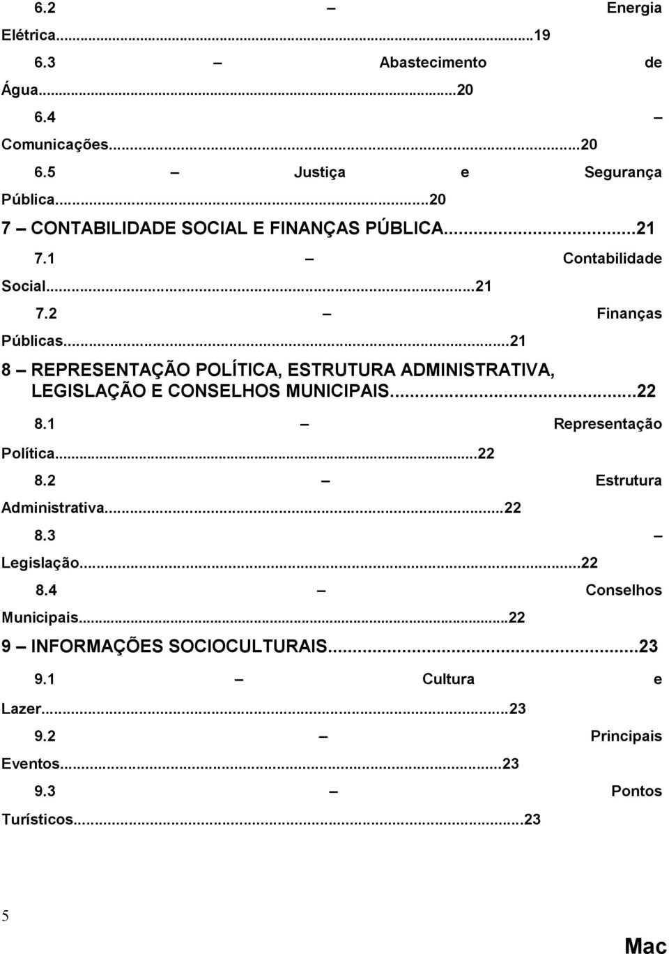 ..21 8 REPRESENTAÇÃO POLÍTICA, ESTRUTURA ADMINISTRATIVA, LEGISLAÇÃO E CONSELHOS MUNICIPAIS...22 8.1 Representação Política...22 8.2 Estrutura Administrativa.