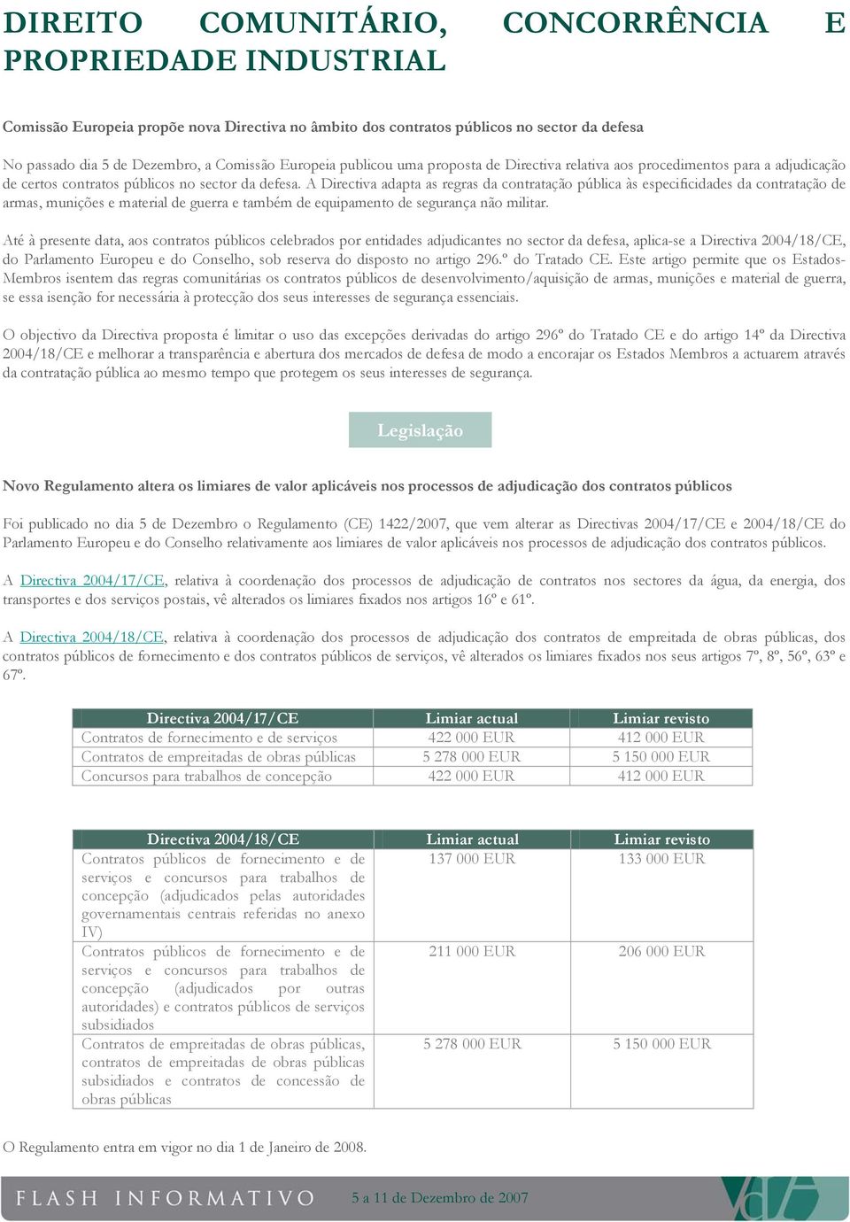 A Directiva adapta as regras da contratação pública às especificidades da contratação de armas, munições e material de guerra e também de equipamento de segurança não militar.