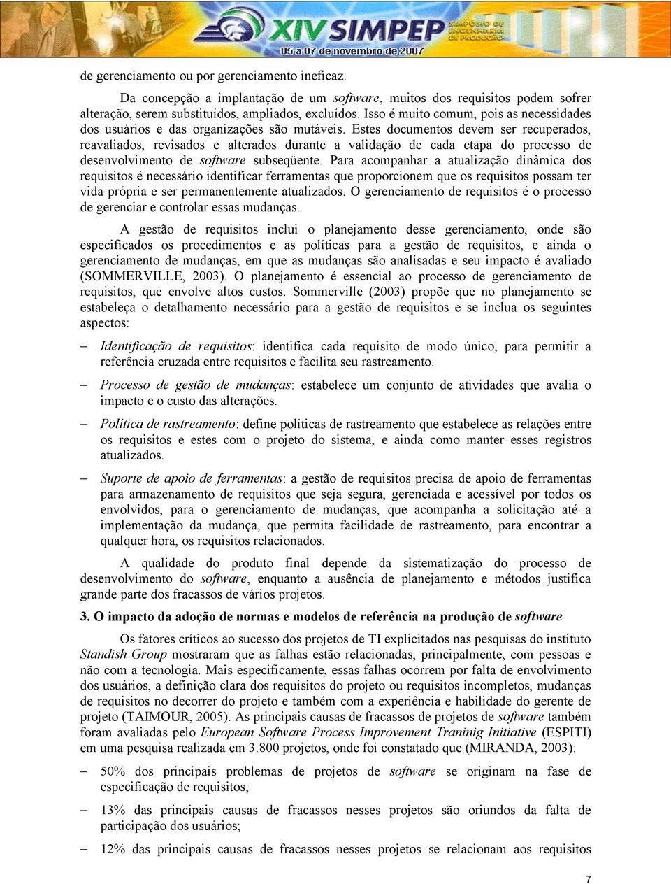 Estes documentos devem ser recuperados, reavaliados, revisados e alterados durante a validação de cada etapa do processo de desenvolvimento de software subseqüente.