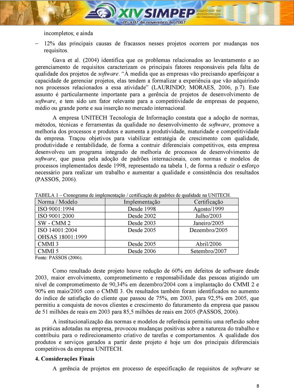 À medida que as empresas vão precisando aperfeiçoar a capacidade de gerenciar projetos, elas tendem a formalizar a experiência que vão adquirindo nos processos relacionados a essa atividade