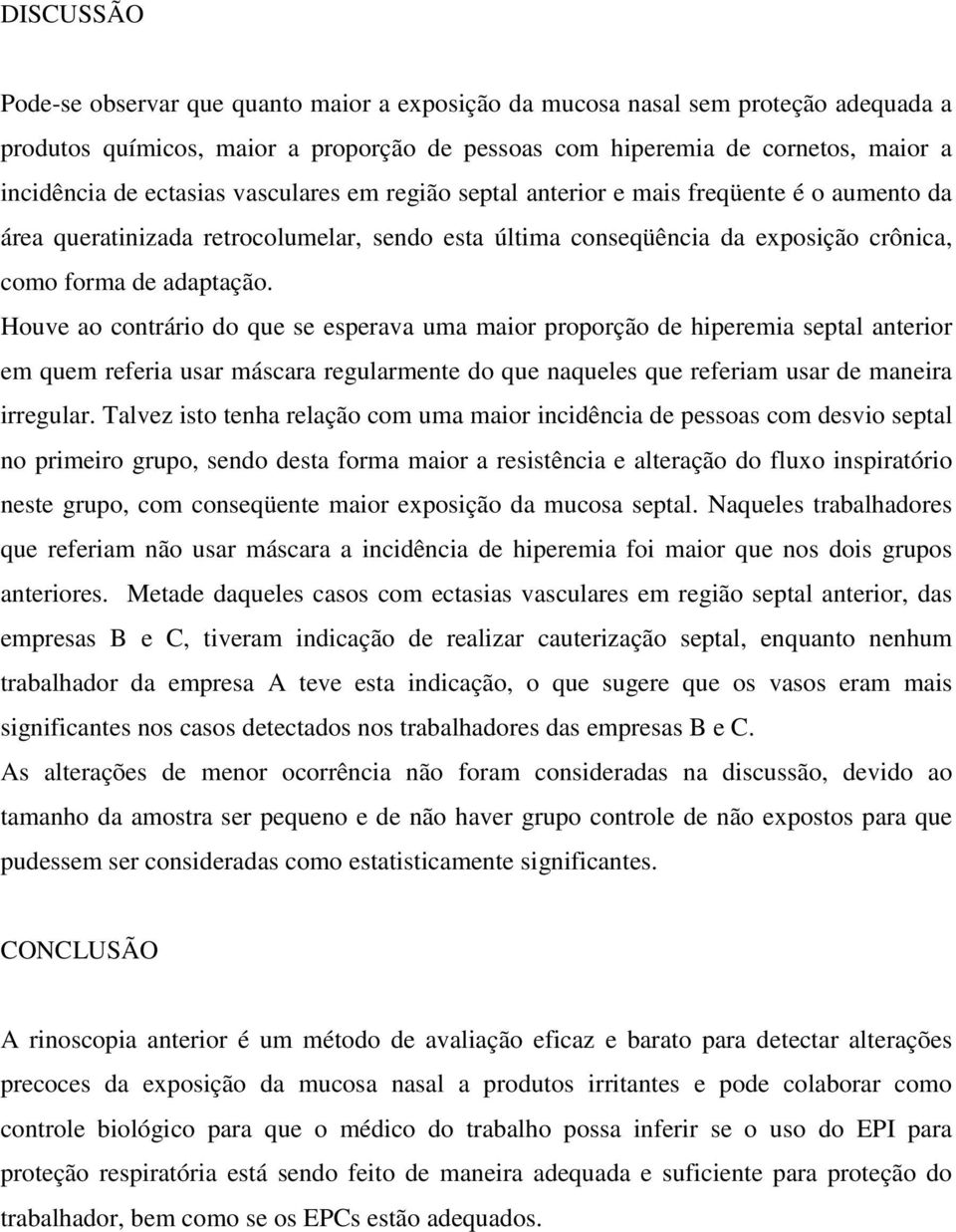 Houve ao contrário do que se esperava uma maior proporção de hiperemia septal anterior em quem referia usar máscara regularmente do que naqueles que referiam usar de maneira irregular.