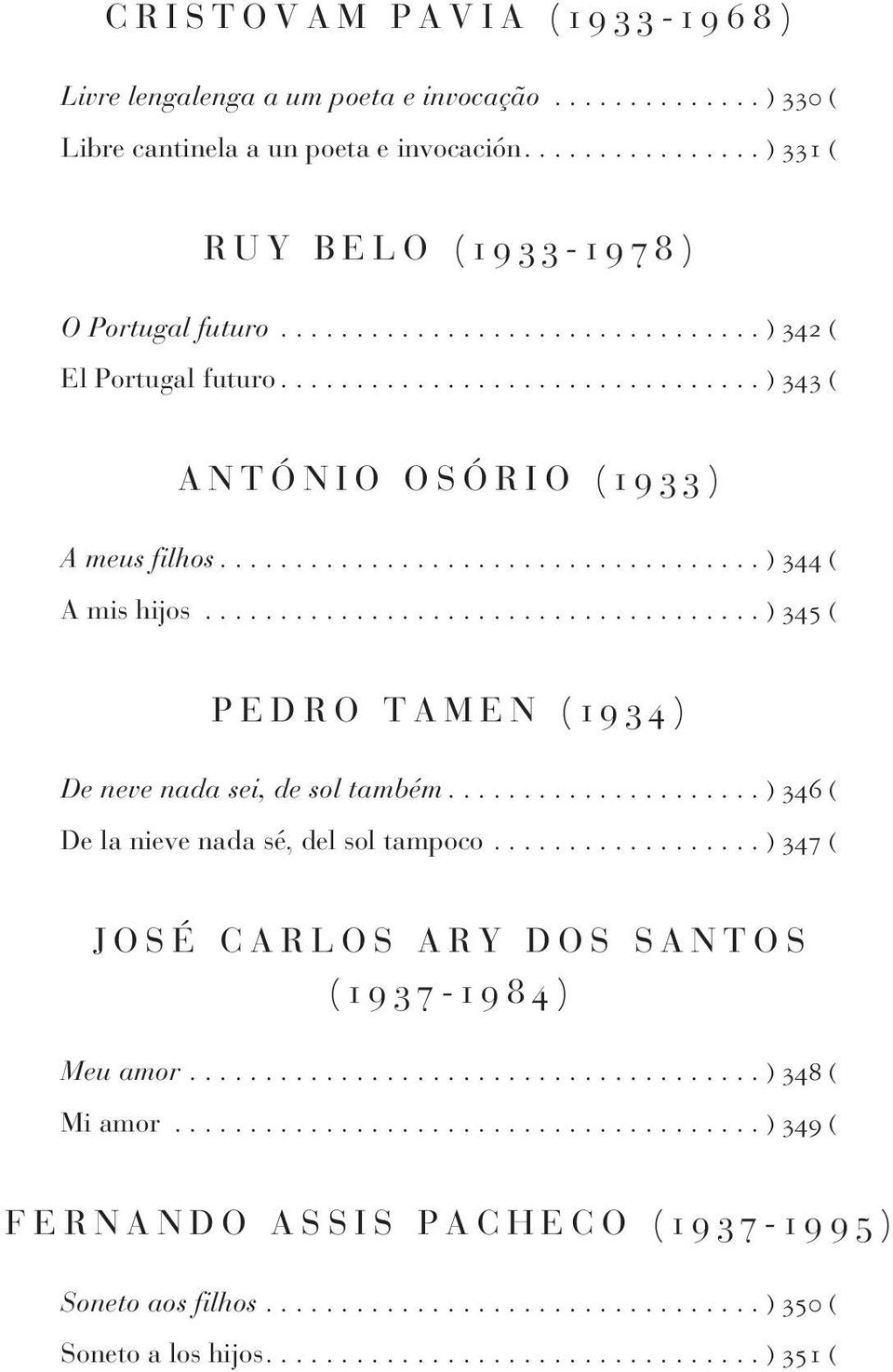 ................................... ) 344 ( A mis hijos..................................... ) 345 ( P E D R O T A M E N ( 1 9 3 4 ) De neve nada sei, de sol também.