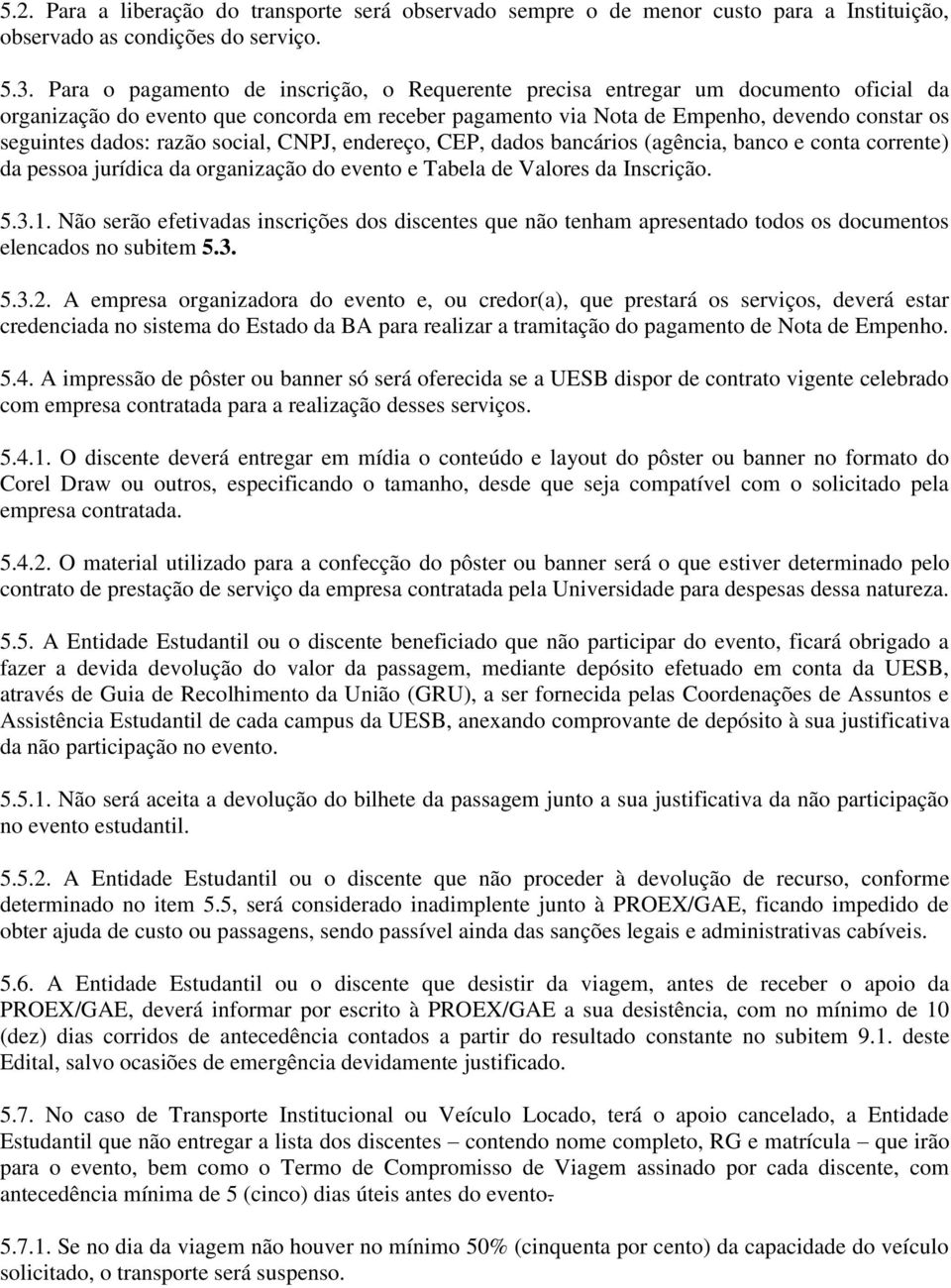 razão social, CNPJ, endereço, CEP, dados bancários (agência, banco e conta corrente) da pessoa jurídica da organização do evento e Tabela de Valores da Inscrição. 5.3.1.